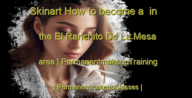 Skinart How to become a  in the El Ranchito De La Mesa area | PermanentmakeupTraining | PermanentmakeupClasses | SkinartTraining-Mexico